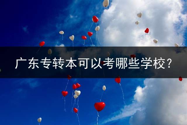 广东专转本可以考哪些学校？