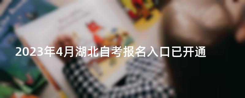 2023年4月湖北自考报名入口已开通