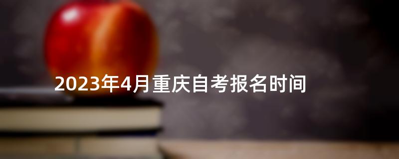 2023年4月重庆自考报名时间