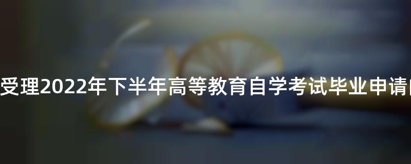 [四川]屏山县受理2022年下半年高等教育自学考试毕业申请的通知