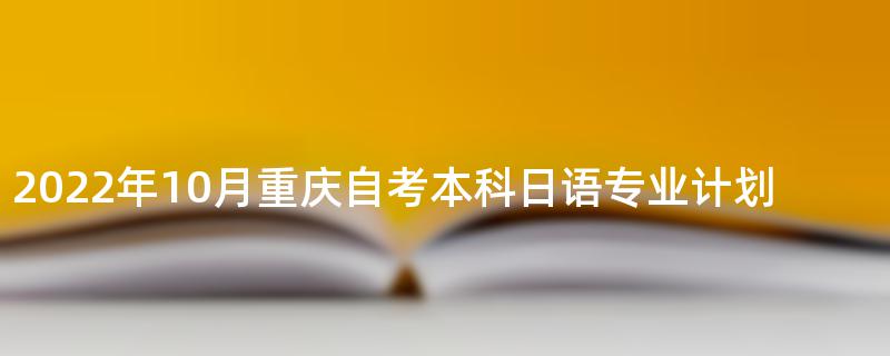 2022年10月重庆自考本科日语专业计划
