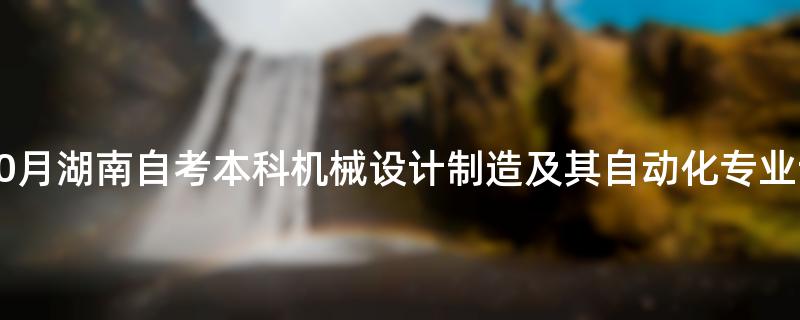 2022年10月湖南自考本科机械设计制造及其自动化专业计划