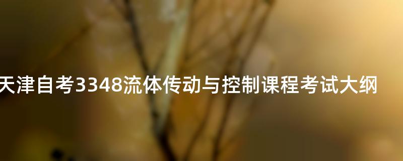 天津自考3348流体传动与控制课程考试大纲