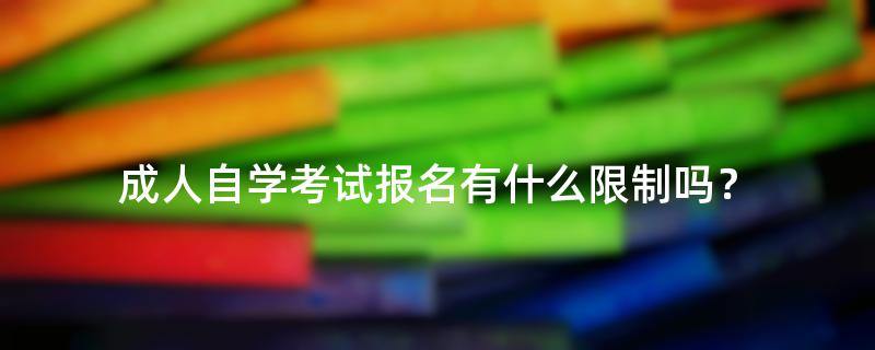 成人自学考试报名有什么限制吗？
