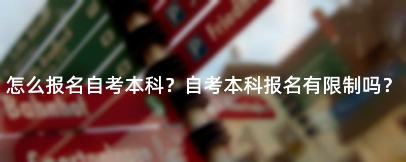 怎么报名自考本科？自考本科报名有限制吗？
