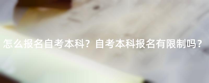 怎么报名自考本科？自考本科报名有限制吗？