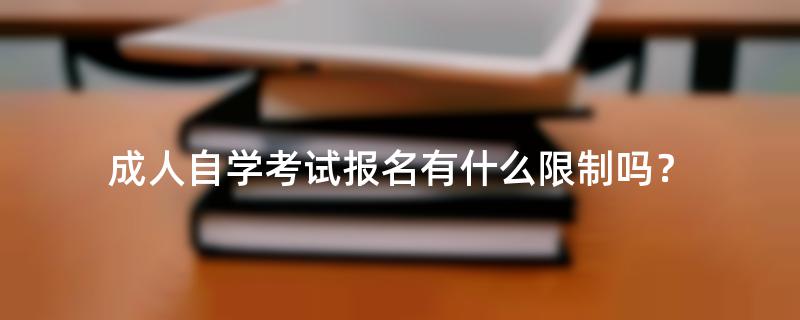 成人自学考试报名有什么限制吗？