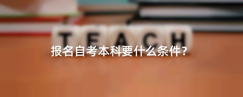 报名自考本科要什么条件？
