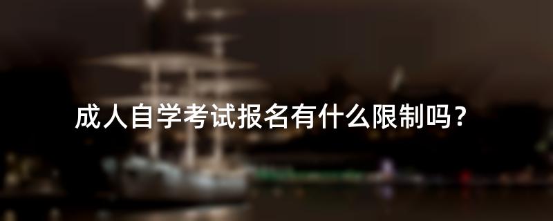 成人自学考试报名有什么限制吗？