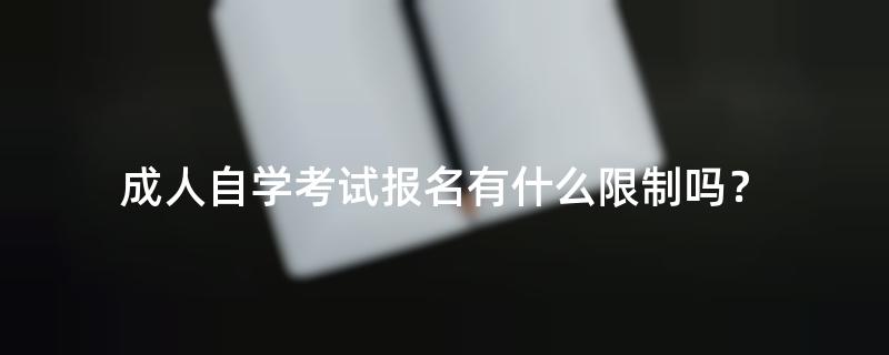 成人自学考试报名有什么限制吗？