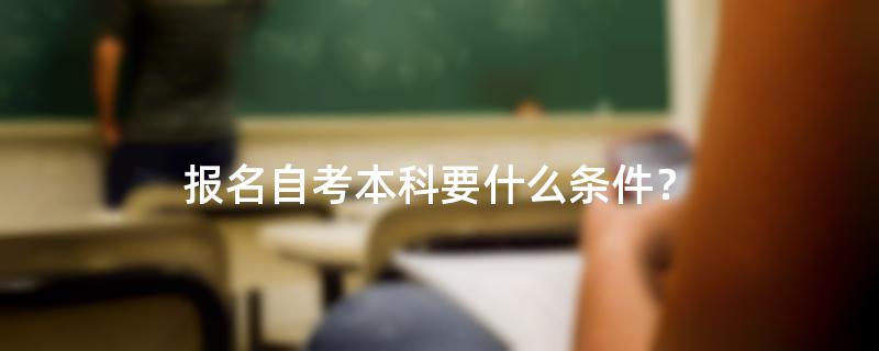 报名自考本科要什么条件？