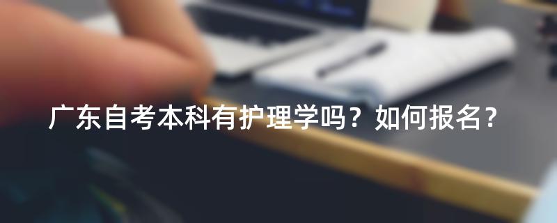 广东自考本科有护理学吗？如何报名？