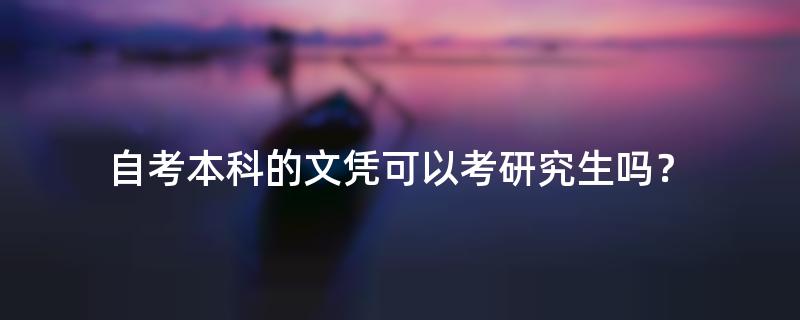 自考本科的文凭可以考研究生吗？