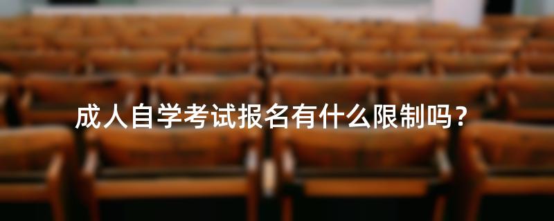 成人自学考试报名有什么限制吗？