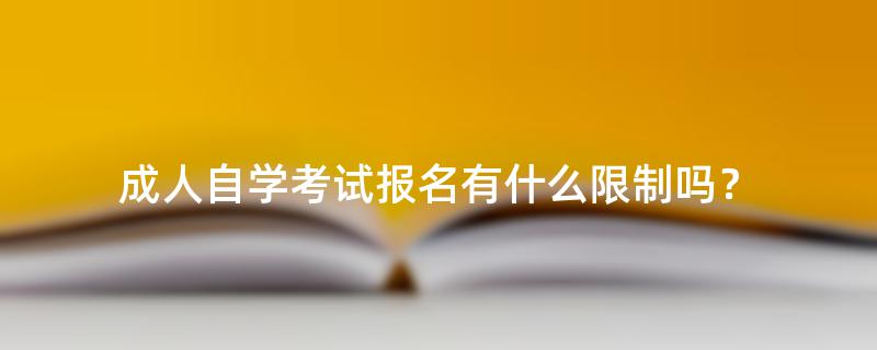 成人自学考试报名有什么限制吗？