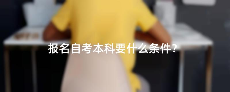 报名自考本科要什么条件？