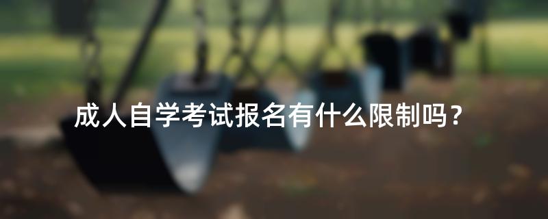 成人自学考试报名有什么限制吗？