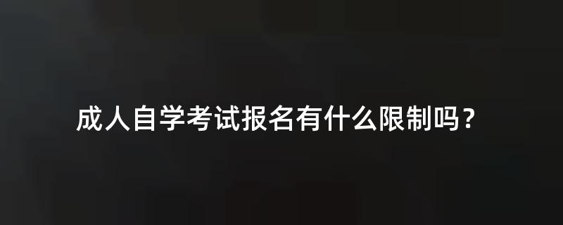 成人自学考试报名有什么限制吗？