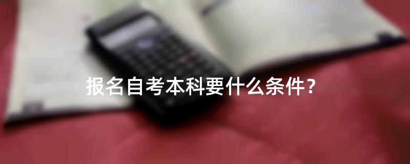 报名自考本科要什么条件？