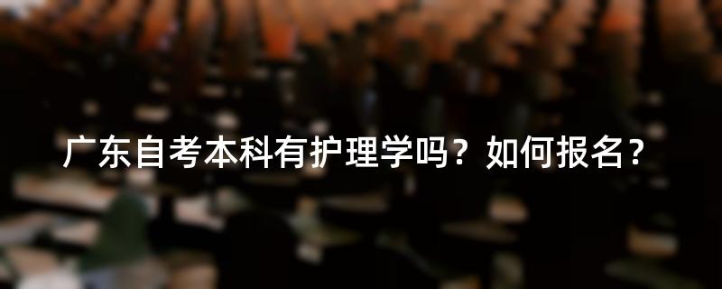 广东自考本科有护理学吗？如何报名？
